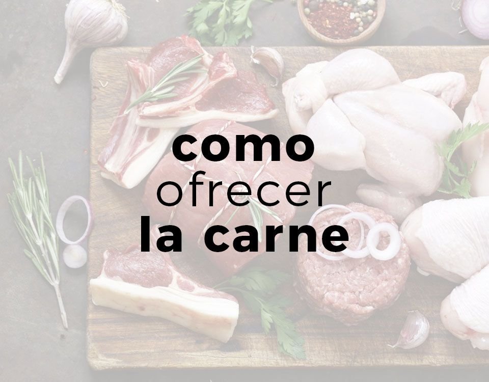 Cuando y como ofrecemos la carne